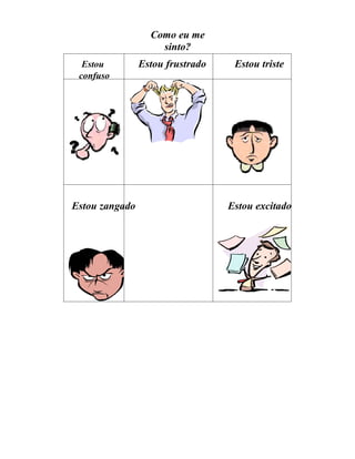 Como eu me
sinto?
Estou
confuso
Estou frustrado Estou triste
Estou zangado Estou excitado
 