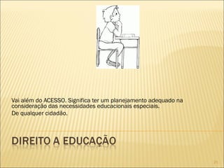 Vai além do ACESSO. Significa ter um planejamento adequado na consideração das necessidades educacionais especiais. De qualquer cidadão. 