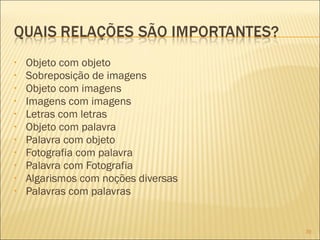 Objeto com objeto Sobreposição de imagens Objeto com imagens Imagens com imagens Letras com letras Objeto com palavra Palavra com objeto Fotografia com palavra Palavra com Fotografia Algarismos com noções diversas Palavras com palavras 