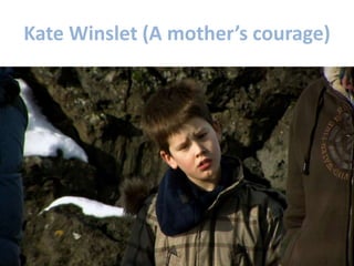 Kate Winslet (A mother’s courage)
 