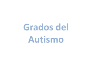 Grados del
 Autismo
 