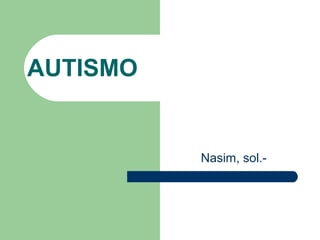 AUTISMO
Nasim, sol.-
 