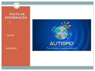 FALTA DE
INFORMAÇÃO
  A




MAIOR




BARREIRA
 