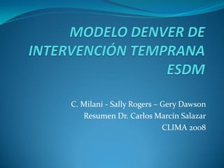 C. Milani - Sally Rogers – Gery Dawson
   Resumen Dr. Carlos Marcín Salazar
                           CLIMA 2008
 