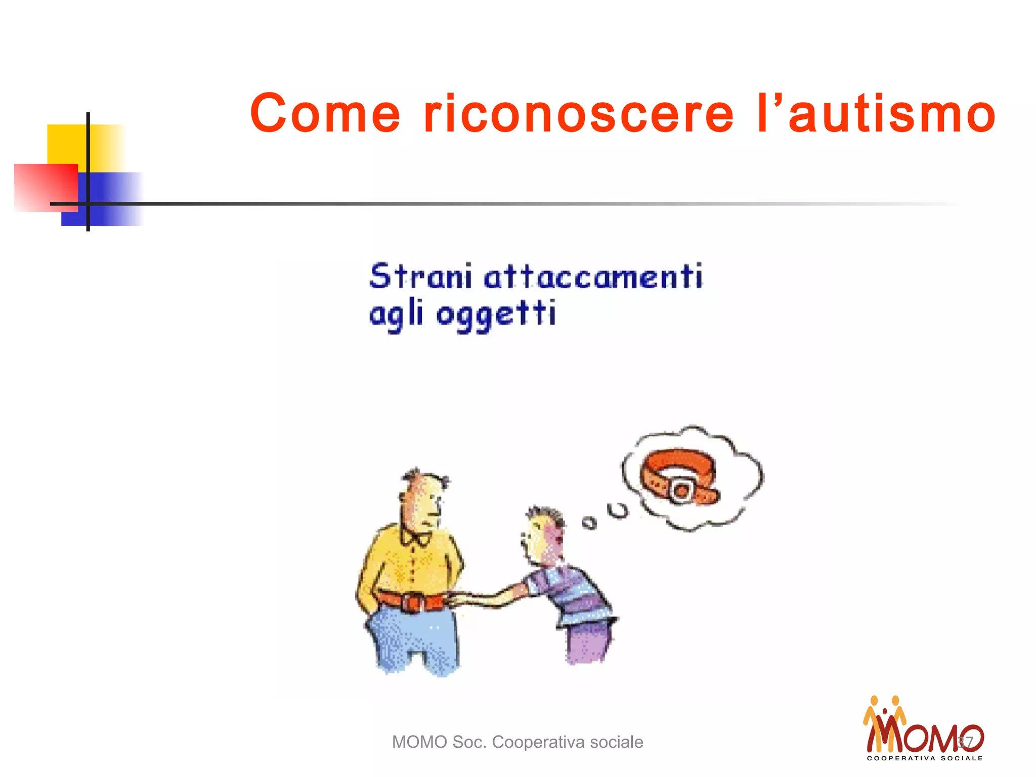 MOMO Soc. Cooperativa sociale 37
Come riconoscere l’autismo
 