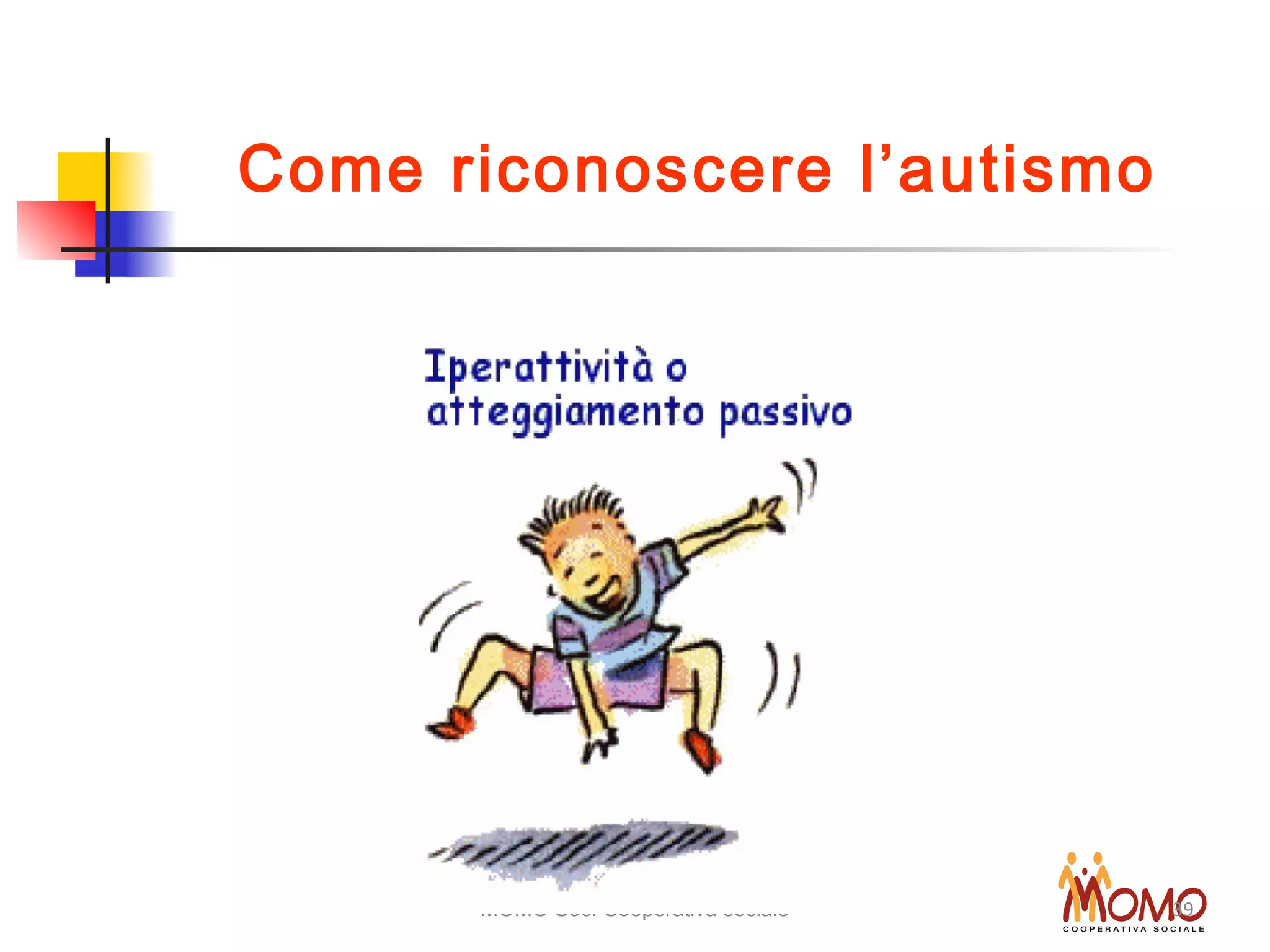 MOMO Soc. Cooperativa sociale 39
Come riconoscere l’autismo
 