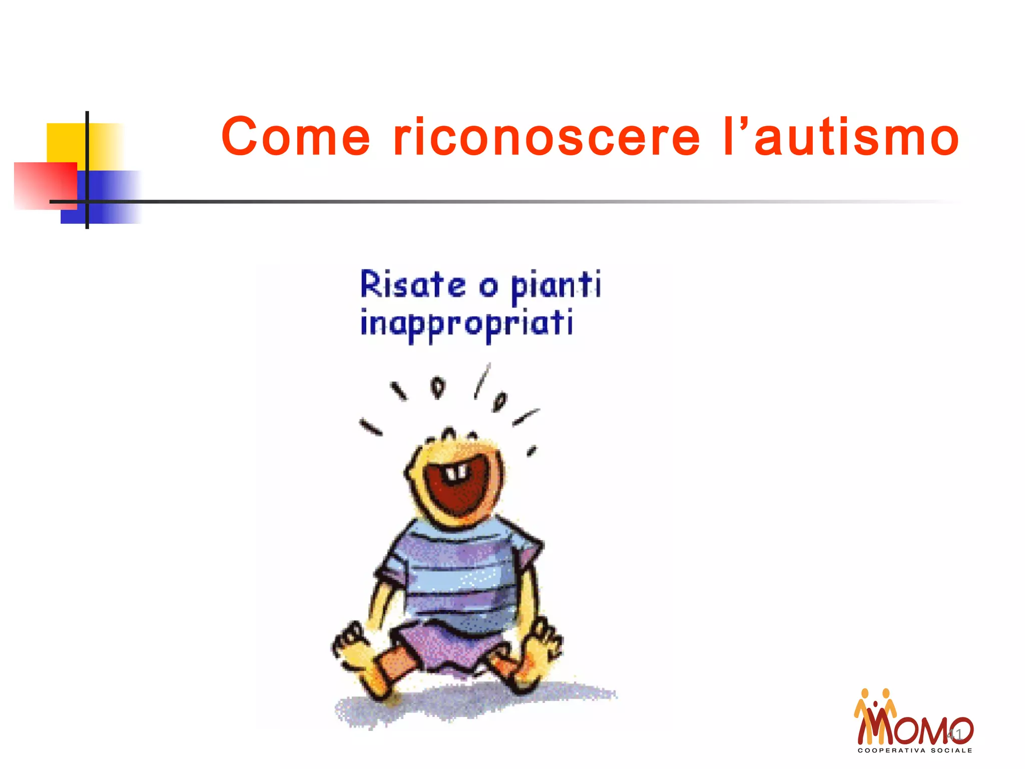 MOMO Soc. Cooperativa sociale 41
Come riconoscere l’autismo
 