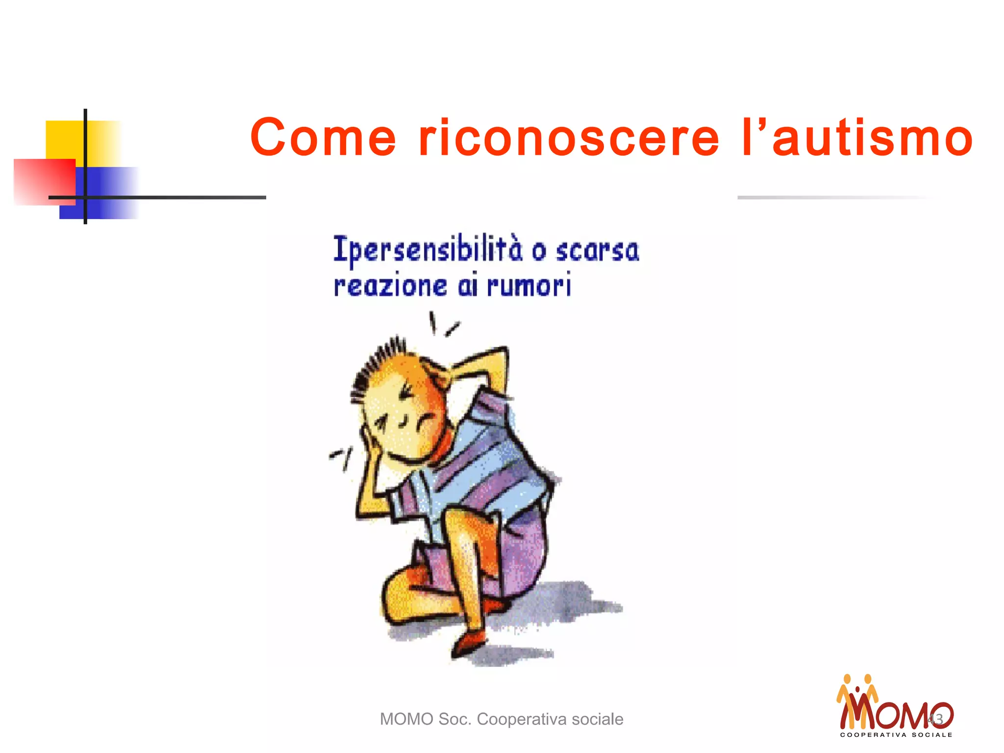 MOMO Soc. Cooperativa sociale 43
Come riconoscere l’autismo
 