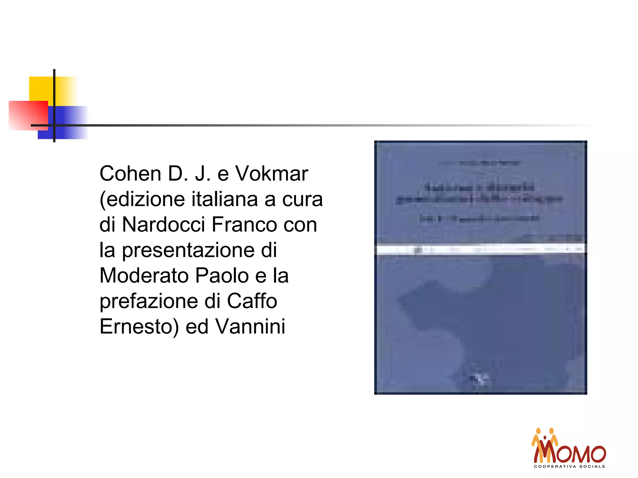 Cohen D. J. e Vokmar
(edizione italiana a cura
di Nardocci Franco con
la presentazione di
Moderato Paolo e la
prefazione di Caffo
Ernesto) ed Vannini
 