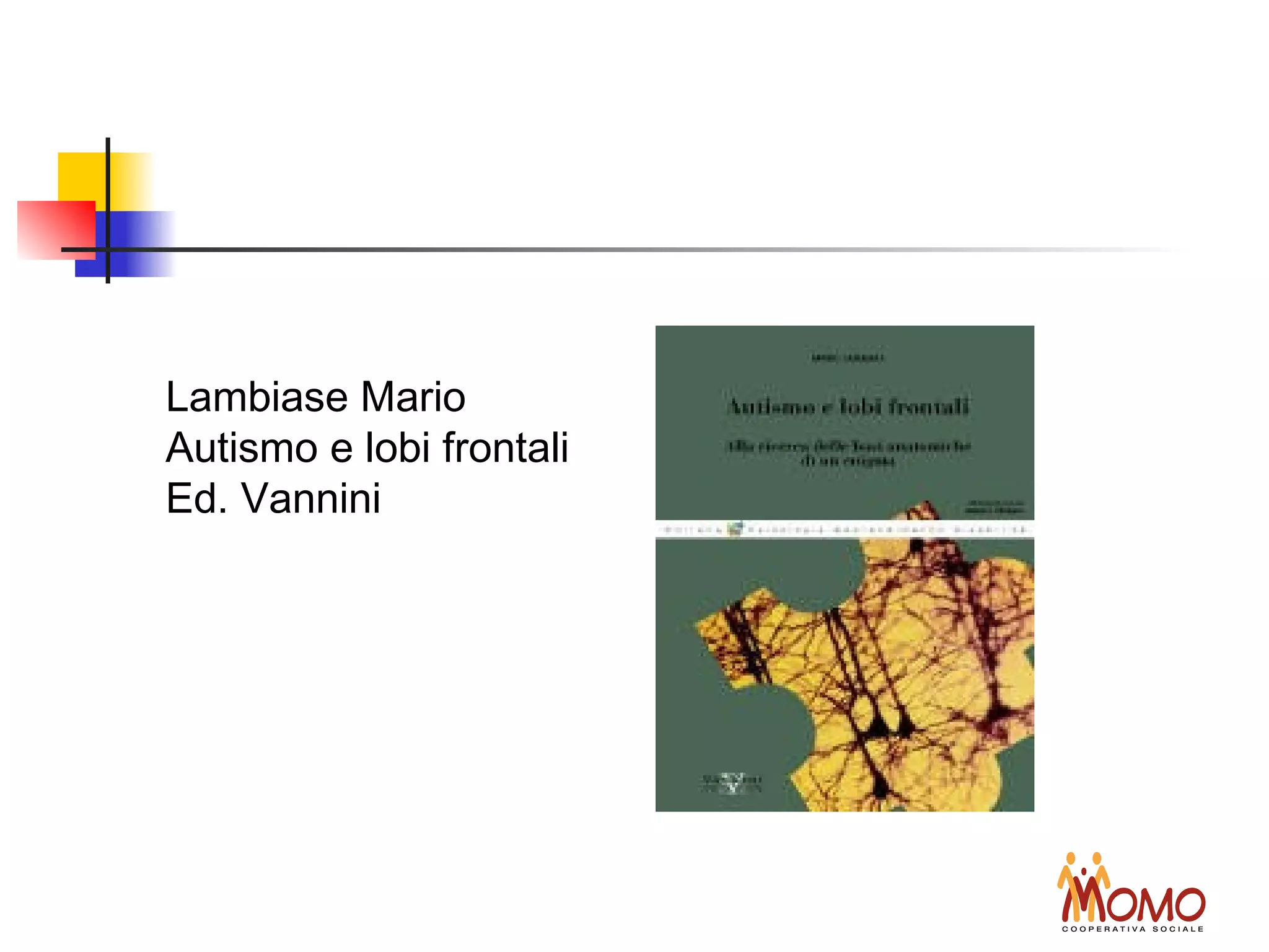 Lambiase Mario
Autismo e lobi frontali
Ed. Vannini
 