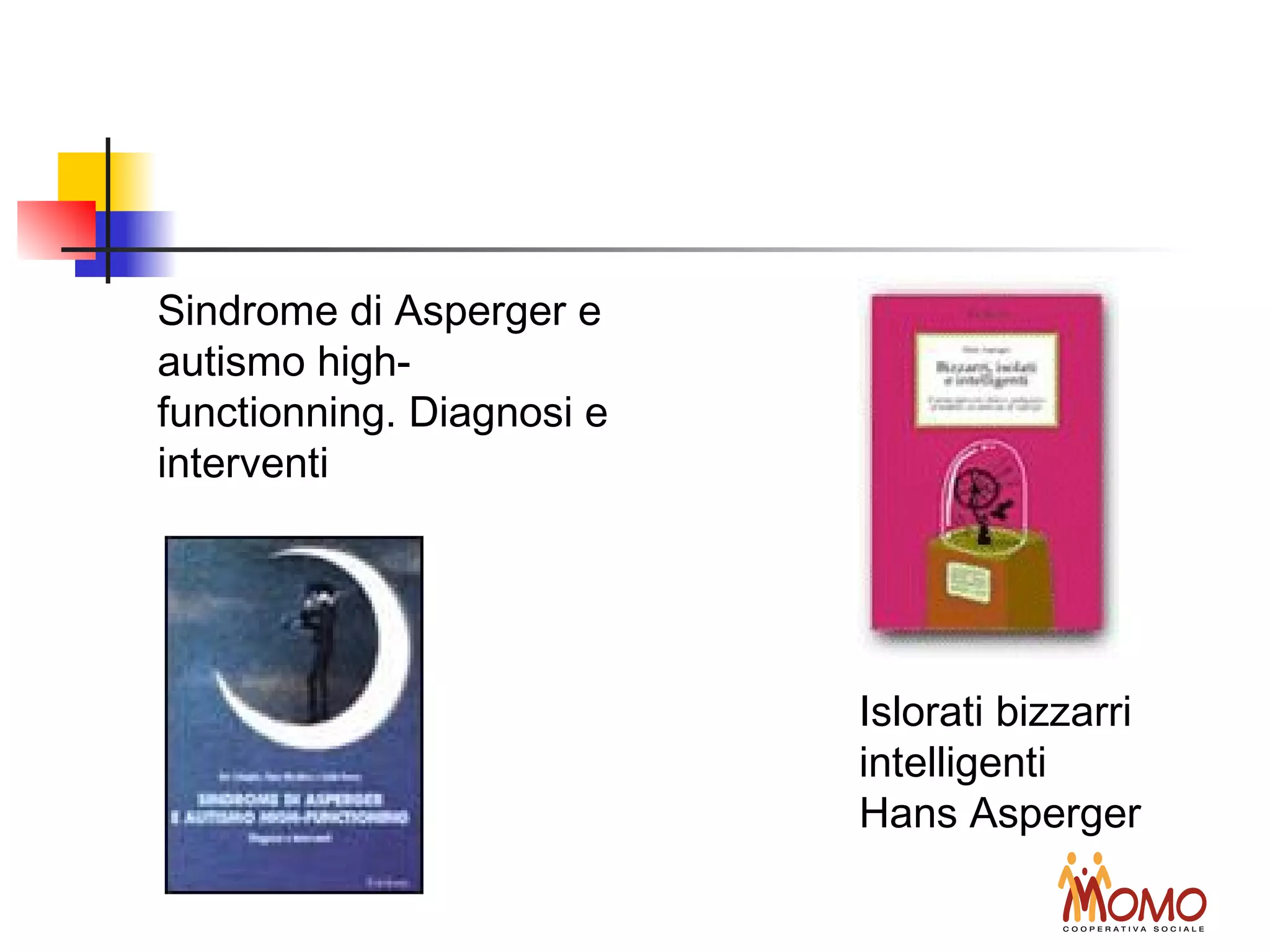 Sindrome di Asperger e
autismo high-
functionning. Diagnosi e
interventi
Islorati bizzarri
intelligenti
Hans Asperger
 