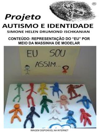 Simone Helen Drumond Ischkanian

CONTEÚDO: REPRESENTAÇÃO DO “EU” POR
MEIO DA MASSINHA DE MODELAR

IMAGEM DISPONÍVEL NA INTERNET

 