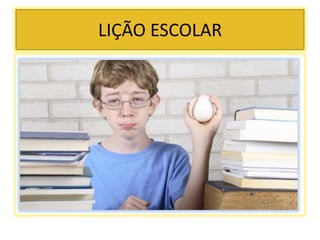 LIÇÃO ESCOLAR
 