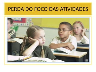 PERDA DO FOCO DAS ATIVIDADES
 