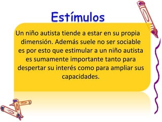 TratamientoEl autismo no tiene cura.Pero se pueden tratar distintas áreas con terapia y ayuda necesaria de acuerdo a las necesidades de cada niño.