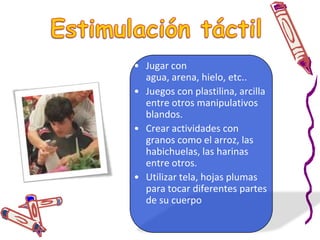 EstímulosLos niños autistas responde mejor a los estímulos sensoriales.