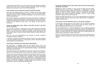 - 41 -
A educação vista desta forma tem como meta ensinar tanto matérias acadêmicas
quanto coisas que outras crianças costumam aprender através da própria
experiência, como comer e vestir-se de forma independente.
Como reconhecer se uma terapia está realmente auxiliando meu filho?
Uma regra que simplifica bastante as coisas é: "Sempre que for tentar alguma
coisa nova, tente-a sabendo claramente o porquê". Isto é, se você souber qual a
proposta da terapia e quais os benefícios esperados, você terá como avaliar a
eficiência desta terapia.
Por exemplo, tomemos a comunicação como base de raciocínio. Se alguém lhe
disser que com determinado tratamento a comunicação de seu filho vai melhorar,
é importante perguntar a esta pessoa o que ela entende por comunicação, de que
maneira isto vai melhorar em seu filho e, por último, em que consiste o
tratamento.
Sempre que alguém tenta colocar limites no meu filho, ele grita e fica muito
nervoso. O que fazer?
Se o seu filho é autista, é importante que você analise bem esta importante
questão. Em primeiro lugar, é necessário reconhecer a importância de colocar
limites, e isso às vezes é muito difícil para qualquer pessoa. Mas atenção, não
tente colocar todos os limites ao mesmo tempo, porque na maioria das vezes é
impossível.
Faça uma lista dos comportamentos que precisam de limites, estabeleça
prioridades e aposte na coerência.
A resistência à tentativa de colocação de limites é normal, mas o mais freqüente
é que esta resistência diminua e a criança passe a adotar rapidamente padrões
mais adequados de comportamento.
Como integrar socialmente uma criança autista comprometida?
De forma geral, a integração social de uma pessoa autista não é um
empreendimento fácil, porque envolve a tarefa de colocar em um meio social não
preparado uma pessoa (autista) de comportamentos estranhos e desconhecidos
para todas as outras pessoas.
Muitas pessoas acham que a sociedade deve aprender a conviver com a diferença,
mesmo que isto implique algumas vezes em passar por situações constrangedoras.
Talvez uma forma de encarar este problema mais claramente seja vê-lo como um
processo que envolve a educação tanto da pessoa autista como das demais
pessoas envolvidas. Então veremos que o importante é começar selecionando
prioridades e, dentro destas, começar pelas mais fáceis, e por períodos curtos de
tempo, incrementando o processo na medida em que ele se desenvolve. É bom
lembrar que nível de dificuldade e duração (tempo) são dois fatores de igual
importância e devem ser aumentados separadamente.
- 42 -
Que tipo de conteúdos escolares uma criança autista em grau leve pode chegar a
acompanhar ou aprender?
Depende da criança e também, é claro, do tipo de apoio que ela receber.
Considerando uma criança autista, alfabetizada e acompanhando uma sala
regular, é importante planejar apenas em curto prazo, enfrentando um pequeno
desafio de cada vez. Assim é possível analisar o resultado de cada passo,
dimensionar uma possível mudança de estratégia, recuar um pouco quando
necessário e avançar mais no que for possível.
Planejar em longo prazo pode ser um erro muito comprometedor com este tipo de
criança. Portanto, como em muitas outras coisas, devemos evitar a ansiedade e o
exagero de expectativas.
Como devo agir com meu filho/filha autista, na vida familiar quotidiana?
A vida familiar costuma passar por uma violenta crise nos primeiros momentos
que se seguem ao diagnóstico, mas em pouco tempo ela tende a passar por
algumas adaptações para acomodar-se à nova situação.
Um dos primeiros pontos, e um ponto importante, é que os membros da família
têm que conviver uns com os outros. Provavelmente a pessoa com diagnóstico de
autismo vai ter uma dificuldade adicional para compreender as regras sociais mais
simples. Ao mesmo tempo em que a pessoa autista não vai saber preservar seu
próprio espaço, pode tender a invadir o dos outros.
Portanto, é muito importante tentar desde muito cedo colocar claramente limites
tanto para preservar o espaço da criança autista quanto dos demais membros da
família.
 