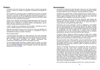 - 7 -
Prefácio
A intenção ao escrever este guia era a de poder ajudar um número muito grande
de pais e, porque não, também de estudantes e profissionais interessados em
autismo.
Pois se ninguém faz curso para ser pai e a experiência de ter filhos é um desafio
para todos, o que dizer da experiência que alguns pais passamos ao percorrer o
caminho do nascimento do filho ao diagnóstico do autismo, prosseguindo com a
educação do filho e o grande número de decisões que temos que tomar muitas
vezes sem o mínimo conhecimento ou preparo.
Ajudar um pai a enfrentar esta situação é tarefa grande demais para um livro tão
pequeno, mas a intenção é dar um pequeno passo em direção a isso, de forma a
ajudar cada pai a desbravar o seu próprio caminho e principalmente a não ter
receio de procurar ajuda sempre que necessário.
A idéia é entregar a pais e profissionais um texto básico e resumido que ajude a
encarar a questão do autismo de forma realista e positiva.
Esperamos sinceramente que seja útil e que abra um canal que possibilite que
cada vez mais cresça o interesse pelo autismo e a divulgação de todas as
possibilidades de ajuda para autistas e familiares.
Nota da segunda edição:
A primeira edição teve tiragem de 1.000 exemplares, que foram distribuídos
muito rapidamente. Recebemos alguns retornos de pessoas que encontraram nela
algumas respostas, mas nenhum pedido por mais assuntos, dúvidas ou questões.
Por isso, selecionamos informações que julgamos interessantes para
complementar a segunda edição, que tem uma tiragem bem maior.
Com esta segunda edição encerramos a proposta inicial da cartilha, mas coloco
meu e-mail anamaria@ama.org.br à disposição de todos que quiserem fazer algum
tipo de comentário, solicitação, crítica ou sugestão, que quem sabe plantará as
sementes de um futuro trabalho.
- 8 -
Apresentação
O autismo é um distúrbio do desenvolvimento humano que vem sendo estudado
pela ciência há quase seis décadas, mas sobre o qual ainda permanecem, dentro
do próprio âmbito da ciência, divergências e grandes questões por responder.
Há dezoito anos, quando surgiu a primeira associação para o autismo no país, o
autismo era conhecido por um grupo muito pequeno de pessoas, entre elas poucos
médicos, alguns profissionais da área de saúde e alguns pais que haviam sido
surpreendidos com o diagnóstico de autismo para seus filhos.
Atualmente, embora o autismo seja bem mais conhecido, tendo inclusive sido
tema de vários filmes de sucesso, ele ainda surpreende pela diversidade de
características que pode apresentar e pelo fato de, na maioria das vezes, a
criança autista ter uma aparência totalmente normal.
Ultimamente não só vem aumentando o número de diagnósticos, como também
estes vêm sendo concluídos em idades cada vez mais precoces, dando a entender
que, por trás da beleza que uma criança autista pode ter e do fato de o autismo
ser um problema de tantas faces, as suas questões fundamentais vêm sendo cada
vez reconhecidas com mais facilidade por um número maior de pessoas.
Provavelmente é por isto que o autismo passou mundialmente de um fenômeno
aparentemente raro para um muito mais comum do que se pensava.
O autismo intriga e angustia as famílias nas quais se impõe, pois a pessoa
portadora de autismo, geralmente, tem uma aparência harmoniosa e ao mesmo
tempo um perfil irregular de desenvolvimento, com bom funcionamento em
algumas áreas enquanto outras se encontram bastante comprometidas.
Para tentar ilustrar como é difícil entender o que está acontecendo e a terrível
sensação inicial de um pai, ao perceber que algo não vai bem com o filho mas ele
não consegue entender o que é, colocamos algumas descrições de crianças e
depoimentos como o trecho que colocamos a seguir, do artigo de Leo Kanner em
que ele descreve Donald T:
"Donald T. foi avaliado pela primeira vez em outubro de 1938, com a idade de
cinco anos e um mês... 'Comer', dizia o relatório (dos pais), 'foi sempre um
problema para ele. Essa criança nunca demonstrou um apetite normal. Ver as
crianças comendo doces ou sorvete nunca constituiu uma tentação para ele'...
Com a idade de um ano cantava ou murmurava de boca fechada algumas melodias
com perfeição. Antes dos dois anos de idade, tinha uma memória invulgar para
rostos e nomes, sabia o nome de um grande número de casas de sua cidade natal.
A família o encorajava a aprender e recitar pequenos poemas e até decorou o
salmo XXIII e vinte e cinco perguntas e respostas do catecismo presbiteriano. Os
pais observaram que ele não aprendia a perguntar ou responder perguntas a
menos que contivessem rimas ou coisa parecida, e então quase nunca perguntava
nada a não ser com palavras isoladas".
Ou do trecho do artigo em que Asperger descreve Fritz V. na época com 6 anos.
 