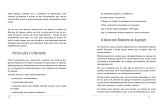 Muitas pessoas acreditam que a importância da diferenciação entre               - As habilidades cognitivas e acadêmicas.
Síndrome de Asperger e Autismo de Alto Funcionamento seja mais de
                                                                                Ao mesmo tempo é importante:
cunho jurídico do que propriamente para escolhas relacionadas ao trata-
mento.                                                                          - Trabalhar na redução dos problemas de comportamento;

                                                                                - Utilizar tratamento farmacológico se necessário;

Por um lado para algumas pessoas dizer que alguém é portador de                 - Que a família receba orientação e informação;
Síndrome de Asperger parece mais leve e menos grave do que ser por-             - Que os professores recebam assessoria e apoio necessários;
tador de autismo, mesmo que de alto funcionamento – embora isto seja
provavelmente uma ilusão. Por outro lado, associações de autismo em
todo o mundo alegam que esta divisão em duas patologias diferentes               O aluno com Síndrome de Asperger
enfraquece um movimento que necessita de tanto apoio como o dos que
trabalham pelo autismo.
                                                                             Na maioria dos casos, crianças e adolescentes com Síndrome de Asperger
                                                                             podem frequentar a escola regular, mesmo que em alguns casos em
                                                                             classes especiais.
      Intervenções e tratamento
                                                                             Muito provavelmente, existem casos não diagnosticados de crianças com
                                                                             Síndrome de Asperger frequentando escolas regulares que, devido a suas
Mesmo considerando que o tratamento é realizado com auxílio de pro-
                                                                             dificuldades e peculiaridades, são rotuladas como pedantes, sem limites,
gramas individuais em função da evolução de cada cirança, os seguintes
                                                                             desorganizadas etc.
aspectos podem ser fundamentais como alvos preferenciais de tratamento
em um programa de intervenção precoce com indivíduos com Síndrome            Por isso é importante que, ao notar algo de diferente em seu aluno, o
de Asperger.                                                                 professor comunique isto à coordenação para que os pais sejam comuni-
                                                                             cados e encaminhados a um profissional especializado.
Devemos procurar o antes possível desenvolver:
                                                                             Por outro lado é bastante comum que um professor desavisado, ao rece-
     - A autonomia e a independência;
                                                                             ber um aluno com Síndrome de Asperger inicialmente o superestime em
     - A comunicação não-verbal;                                             função de suas habilidades específicas e que à medida que as dificuldades
     - Os aspectos sociais como imitação, aprender a esperar a vez e jogos   deste aluno aparecem o professor tenda a rejeitá-lo.
     em equipe;                                                              O professor deve observar este aluno durante um período de tempo
     - A flexibilização das tendências repetitivas                           enquanto colhe informações com pais e com os profissionais que o acom-

28                                                                                                                                          29
 
