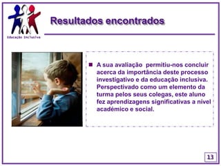 Educação InclusivaObjectivos Gerais da IntervençãoFacilitar a inclusão de um aluno diagnosticado como tendo PEA no seu grupo turma;