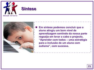 Educação InclusivaLinguagemNo domínio da linguagem, a sua comunicação passou a ser mais regulada. As frases melhor construídas, uma vez que passou a ecoar menos o discurso do outro.18