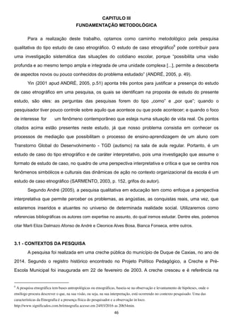 46
6
-
-
-
-
6
A pesquisa etnográfica tem bases antropológicas ou etnográficas, baseia-se na observação e levantamento de hipóteses, onde o
etnólogo procura descrever o que, na sua visão, ou seja, na sua interpretação, está ocorrendo no contexto pesquisado. Uma das
características da Etnografia é a presença física do pesquisador e a observação in loco.
http://www.significados.com.br/etnografia acesso em 24/03/2016 as 20h54min.
 