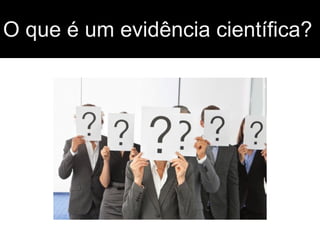 O que é um evidência científica?
 