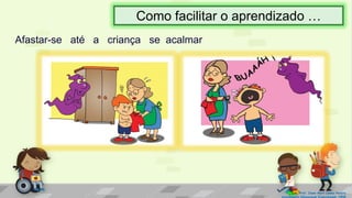 Afastar-se até a criança se acalmar
Prof. Diane Marli Lemes Pereira
Atendimento Educacional Especializado /SRM
Como facilitar o aprendizado …
 