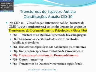Transtornos do Espectro Autista
Classificações Atuais: CID-10
Dr. Cláudio Costa - Belo Horizonte - MG
 