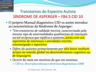 Transtornos do Espectro Autista
SÍNDROME DE ASPERGER – F84.5 CID 10
Dr. Cláudio Costa - Belo Horizonte - MG
 