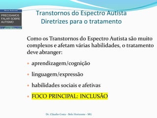Transtornos do Espectro Autista
Diretrizes para o tratamento
Dr. Cláudio Costa - Belo Horizonte - MG
 