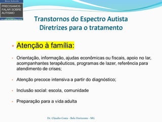 Transtornos do Espectro Autista
Diretrizes para o tratamento
Transtornos do Espectro Autista
Diretrizes para o tratamento
Dr. Cláudio Costa - Belo Horizonte - MG
 