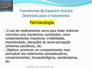 Transtornos do Espectro Autista
Diretrizes para o tratamento
Dr. Cláudio Costa - Belo Horizonte - MG
 