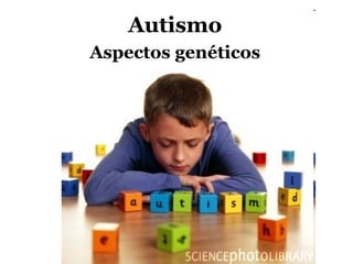 Autismo
Aspectos genéticos

 