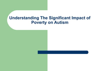 Understanding The Significant Impact of
Poverty on Autism
 