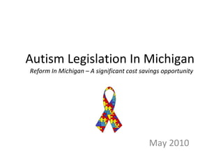 Autism Legislation In Michigan  Reform In Michigan – A significant cost savings opportunity May 2010 