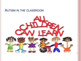AUTISM IN THE CLASSROOM
 