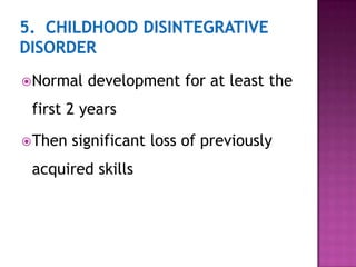 Normal development for at least the
first 2 years
Then significant loss of previously
acquired skills
 