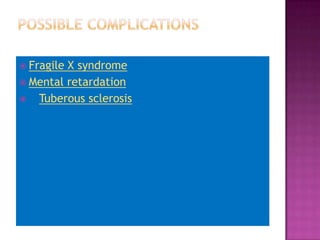  Fragile X syndrome
 Mental retardation
 Tuberous sclerosis
 