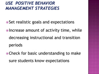 Set realistic goals and expectations
Increase amount of activity time, while
decreasing instructional and transition
periods
Check for basic understanding to make
sure students know expectations
 