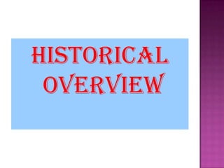 HISTORICAL
OVERVIEW
 