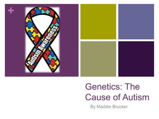 Genetics: The Cause of Autism By Maddie Brucker  