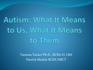 Vanessa Tucker Ph.D., BCBA-D, LBA
Patrick Mulick BCBA NBCT
 