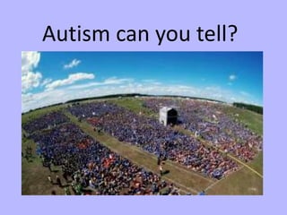 Autism can you tell?
 