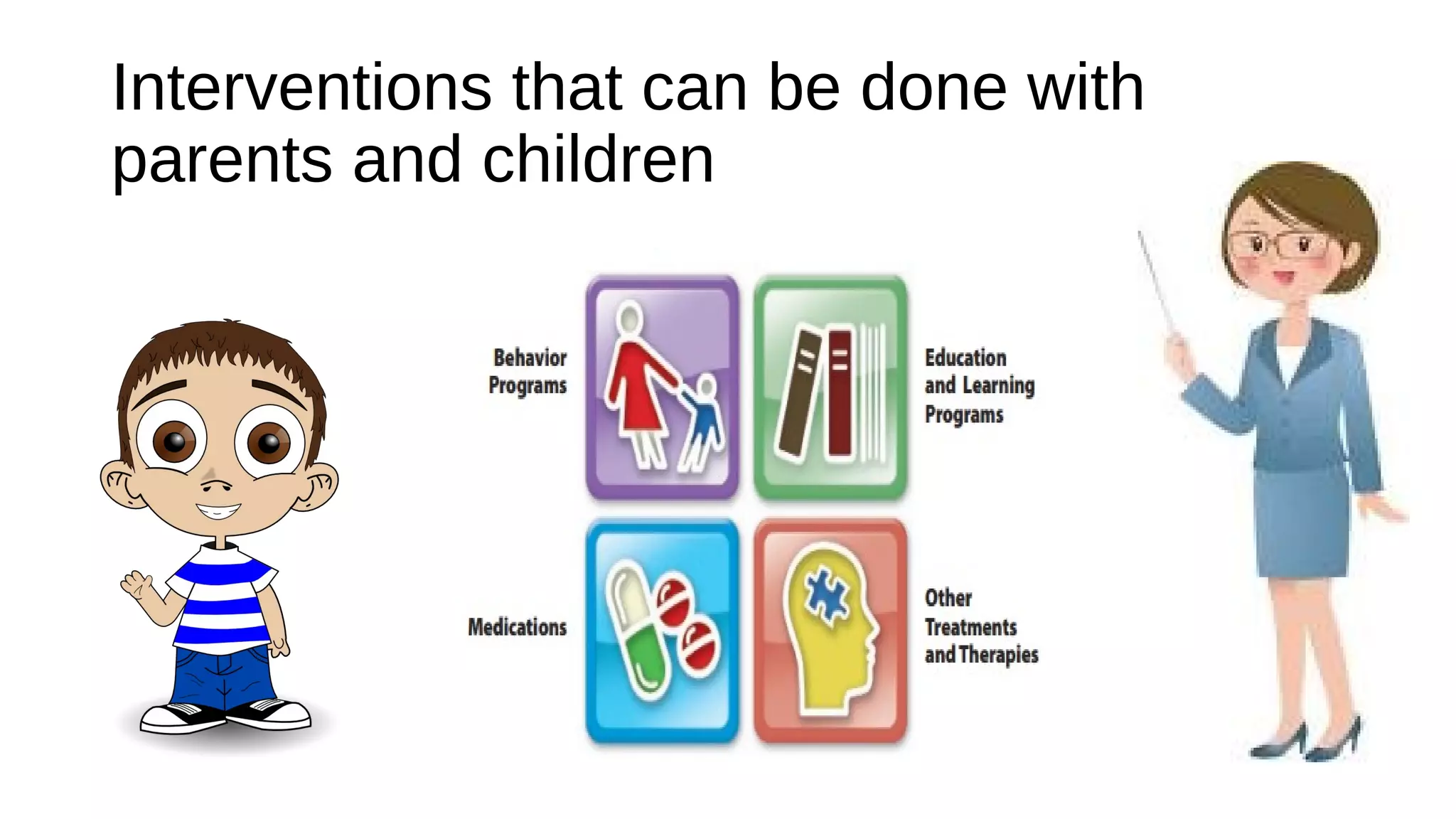 Interventions that can be done with
parents and children
 