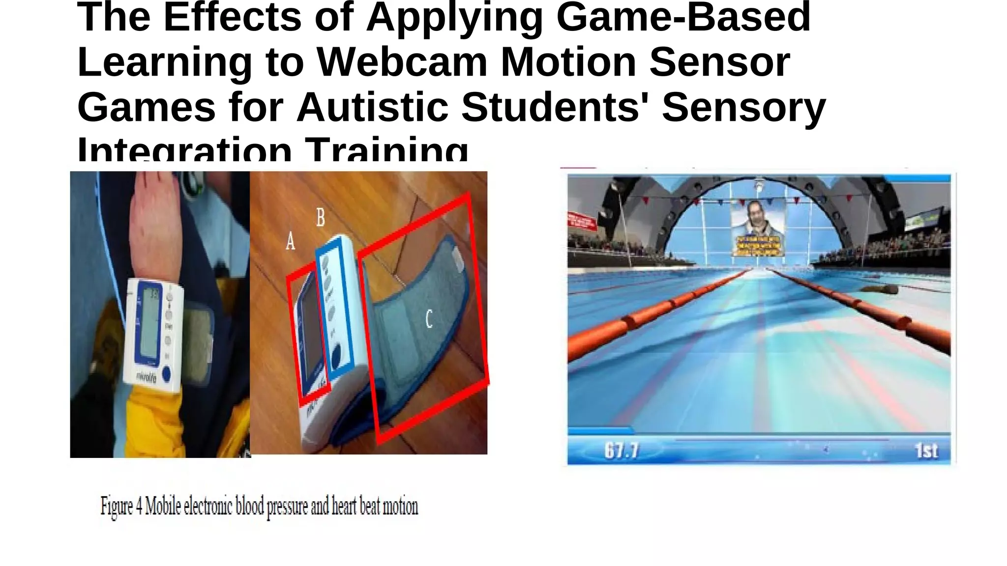 The Effects of Applying Game-Based
Learning to Webcam Motion Sensor
Games for Autistic Students' Sensory
Integration Training
•
 