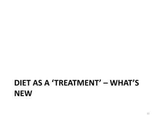DIET AS A ‘TREATMENT’ – WHAT’S
NEW
15
 