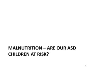 MALNUTRITION – ARE OUR ASD
CHILDREN AT RISK?
31
 