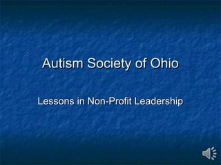 Autism Society of OhioAutism Society of Ohio
Lessons in Non-Profit LeadershipLessons in Non-Profit Leadership
 