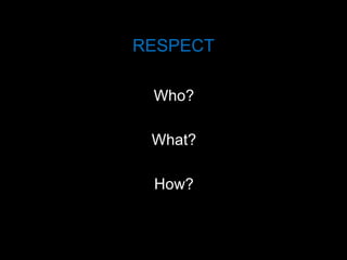 RESPECT Who? How? What? 